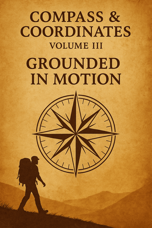 📘 Compass & Coordinates – Volume III: Grounded in Motion