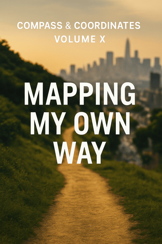 Compass & Coordinates — Volume X: Mapping My Own Way