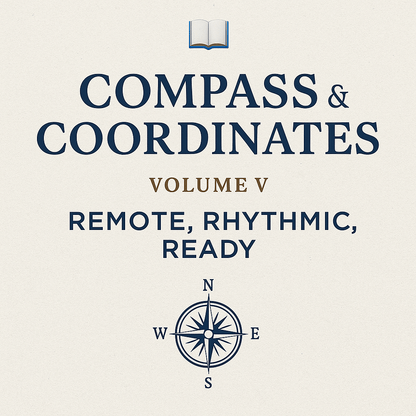 📘 Compass & Coordinates – Volume V: Remote, Rhythmic, Ready