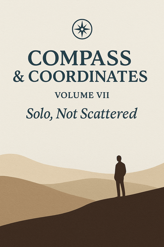 📘 Compass & Coordinates – Volume VII: Solo, Not Scattered