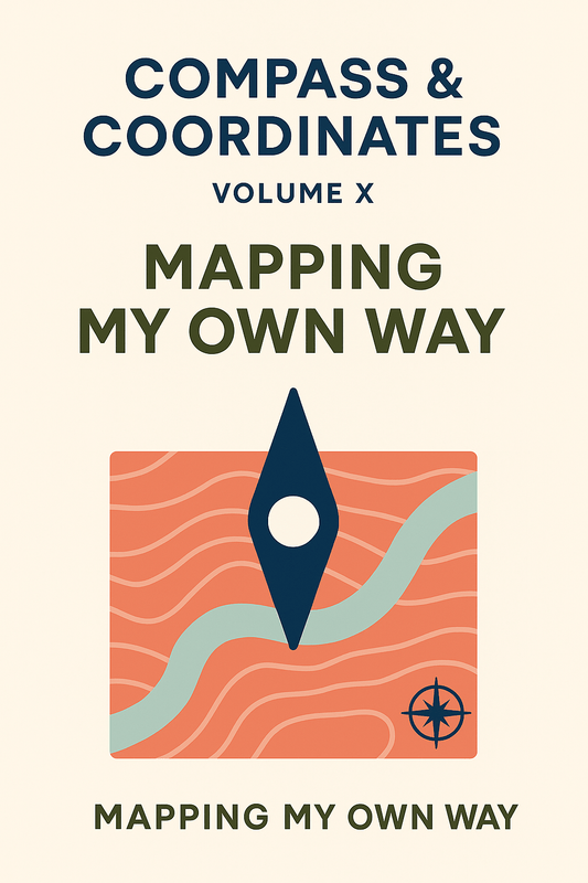 📘 Compass & Coordinates – Volume X: Mapping My Own Way