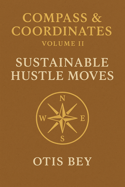 📘 Compass & Coordinates – Volume II: Sustainable Hustle Moves