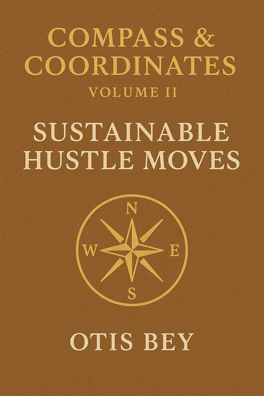 📘 Compass & Coordinates – Volume II: Sustainable Hustle Moves