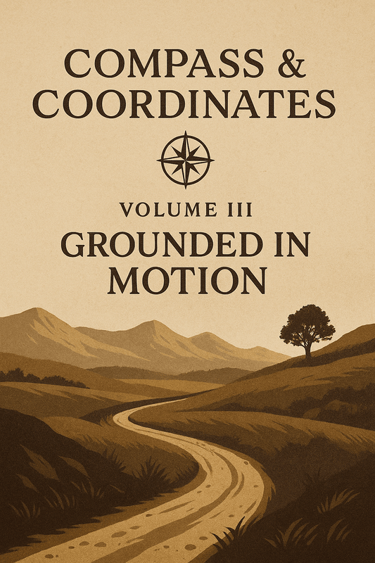 📘 Compass & Coordinates – Volume III: Grounded in Motion